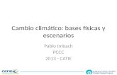Cambio climático: bases físicas y escenarios Pablo Imbach PCCC 2013 - CATIE.
