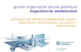 ESTUDIO DE IMPACTO AMBIENTAL (EsIA): descripción del proyecto, acciones y alternativas Prof. Álvarez-Campana grado ingeniería obras públicas Ingeniería.