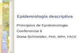 Epidemiología descriptiva Principios de Epidemiología Conferencia 6 Dona Schneider, PhD, MPH, FACE.