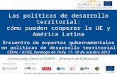 Las políticas de desarrollo territorial: cómo pueden cooperar la UE y América Latina Encuentro de expertos gubernamentales en políticas de desarrollo territorial.