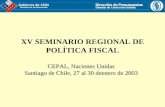 CEPAL, Naciones Unidas Santiago de Chile, 27 al 30 deenero de 2003 XV SEMINARIO REGIONAL DE POLÍTICA FISCAL.