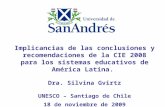 Implicancias de las conclusiones y recomendaciones de la CIE 2008 para los sistemas educativos de América Latina. Dra. Silvina Gvirtz UNESCO – Santiago.