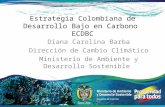 Estrategia Colombiana de Desarrollo Bajo en Carbono ECDBC Diana Carolina Barba Dirección de Cambio Climático Ministerio de Ambiente y Desarrollo Sostenible.