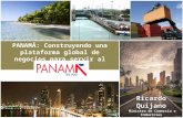 PANAMÁ: Construyendo una plataforma global de negocios para servir al mundo Ricardo Quijano Ministro de Comercio e Industrias Agosto 2013.