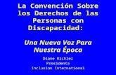 La Convención Sobre los Derechos de las Personas con Discapacidad: Una Nueva Voz Para Nuestra Época Diane Richler Presidenta Inclusion International.