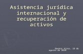 Asistencia jurídica internacional y recuperación de activos Buenos Aires, 18 de agosto de 2010 Buenos Aires, 18 de agosto de 2010.