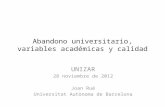 Abandono universitario, variables académicas y calidad UNIZAR 28 noviembre de 2012 Joan Rué Universitat Autònoma de Barcelona.