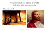 No adores al sol adora a Cristo Salid de ella pueblo mio Adoración al sol Pastor Javier A. Velázquez .
