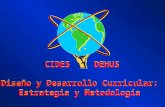 CIDES DEHUS Diseño y Desarrollo Curricular: Estrategia y Metodología Diseño y Desarrollo Curricular: Estrategia y Metodología.
