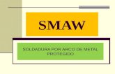 SMAW SOLDADURA POR ARCO DE METAL PROTEGIDO. Un Arco Eléctrico es mantenido entre la punta de un electrodo cubierto (Coated Electrode) y la pieza a trabajar.