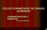 CICLOS FORMATIVOS DE GRADO SUPERIOR ADMINISTRACIÓN Y FINANZAS Duración: 2000 horas.
