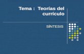 Tema : Teorías del currículo SÍNTESIS. 0.- Teorías del Curriculum Teoría Técnica Teoría Práctica Teoría Crítica.