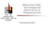 Fac. de Ingeniería Univ. Nac. de La Pampa Máquinas CNC: Tecnología de Fabricación y Programación Introducción.