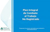 Plan Integral de Combate al Trabajo No Registrado Propuesta de acciones articuladas para enfrentar la informalidad laboral 1.