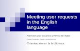 Meeting user requests in the English language Atención a los usuarios a través del inglés Piedad Fernández Toledo: piedad@um.espiedad@um.es Orientación.