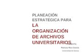 PLANEACIÓN ESTRATÉGICA PARA LA ORGANIZACIÓN DE ARCHIVOS UNIVERSITARIOS PONENTE: Patricia Ríos García Universidad de Sonora.