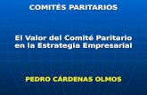 COMITÉS PARITARIOS El Valor del Comité Paritario en la Estrategia Empresarial PEDRO CÁRDENAS OLMOS.