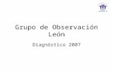 Grupo de Observación León Diagnóstico 2007. Recogida de datos 2007 Accem470 Adavas 10 Asociación Leonesa de Caridad 15 Isadora Duncan 37 Cemfe 4 CCOO.