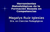Herramientas Metodológicas de la Formación Basada en Competencias Magalys Ruiz Iglesias Dra. en Ciencias Pedagógicas.