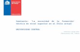 Seminario: “La necesidad de la formación técnica de nivel superior en el Chile actual” UNIVERSIDAD CENTRAL Francisco Javier Díaz Subsecretario del Trabajo.