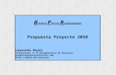 B USINESS P ROCESS R E-ENGINEERING Propuesta Proyecto 2010 Leonardo Reyes Profesional TI & Reingeniería de Procesos pro@leonardoreyestorres.com .