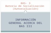 INFORMACIÓN GENERAL ACERCA DEL BAS III BAS- 3 Batería de Socialización (Autoevaluación)