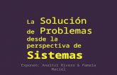 La Solución de Problemas desde la perspectiva de Sistemas Exponen: Anaitzi Rivero & Pamela Maciel.