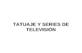 TATUAJE Y SERIES DE TELEVISIÓN. En las series de televisión el tatuaje suele estar presente de tres formas: 1.Como un eje temático del contenido del programa.