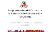 Propuesta de APROJUNJI a la Reforma de la Educación Parvularia En el contexto de los Diálogos Ciudadanos Julio 2014.
