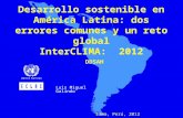 Desarrollo sostenible en América Latina: dos errores comunes y un reto global InterCLIMA: 2012 Luis Miguel Galindo Lima, Perú, 2012 DDSAH.