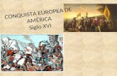 CONQUISTA EUROPEA DE AMÉRICA Siglo XVI. CONQUISTA EUROPEA EN AMÉRICA.
