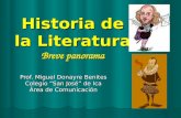 Historia de la Literatura Breve panorama Prof. Miguel Donayre Benites Colegio “San José” de Ica Área de Comunicación.