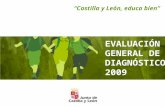 1 EVALUACIÓN GENERAL DE DIAGNÓSTICO 2009 “Castilla y León, educa bien”