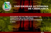 UNIVERSIDAD AUTÓNOMA DE CHIHUAHUA  ESTUDIOS DE FACTIBILIDAD PARA LA APERTURA DE LOS CENTROS REGIONALES DE EDUCACIÓN SUPERIOR  (CRES)