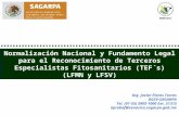 Normalización Nacional y Fundamento Legal para el Reconocimiento de Terceros Especialistas Fitosanitarios (TEF´s) (LFMN y LFSV) SENASICA Ing. Javier Flores.
