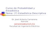 Curso de Probabilidad y Estadística Tema: (7) Estadística Descriptiva Dr. José Antonio Camarena Ibarrola camarena@umich.mx Facultad de Ingeniería Eléctrica.