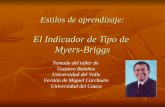 Estilos de aprendizaje: El Indicador de Tipo de Myers-Briggs Tomado del taller de Gustavo Bolaños Universidad del Valle Versión de Miguel Corchuelo Universidad.
