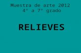 Muestra de arte 2012 4º a 7º grado RELIEVES. A lo largo de la historia del arte encontramos relieves en distintos períodos y producciones, desde los antiguos.