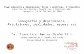 Demografía y dependencia. Previsiones, realidades, esperanzas Dr. Francisco Javier Braña Pino Departamento de Economía Aplicada Universidad de Salamanca.