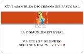 XXVI ASAMBLEA DIOCESANA DE PASTORAL LA COMUNIÓN ECLESIAL MARTES 27 DE ENERO SEGUNDA ETAPA: V I V I R.