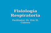 Fisiología Respiratoria Facilitador: Dr. Eric M. Cabrera.