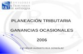 1 PLANEACIÓN TRIBUTARIA GANANCIAS OCASIONALES 2006 C.P CÉSAR AUGUSTO RÚA GONZÁLEZ.
