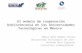 El modelo de cooperación bibliotecaria en las Universidades Tecnológicas en México María Anel Romero Torres Universidad Tecnológica de León Rosenda Ruiz.