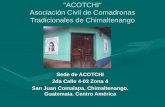 “ACOTCHI” Asociación Civil de Comadronas Tradicionales de Chimaltenango Sede de ACOTCHI 2da Calle 4-02 Zona 4 San Juan Comalapa, Chimaltenango. Guatemala.