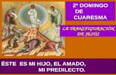 2º DOMINGO DE CUARESMA LA TRANSFIGURACIÓN DE JESÚS ÉSTE ES MI HIJO, EL AMADO, MI PREDILECTO.