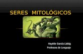 Haydée García Liebig Profesora de Lenguaje SERES MITOLÓGICOS.