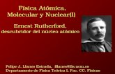 Física Atómica, Molecular y Nuclear(I) Felipe J. Llanes Estrada, fllanes@fis.ucm.es Departamento de Física Teórica I, Fac. CC. Físicas Ernest Rutherford,
