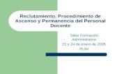 Reclutamiento, Procedimiento de Ascenso y Permanencia del Personal Docente Taller Formación Administrativa 21 y 24 de enero de 2005 RUM.