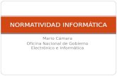Mario Cámara Oficina Nacional de Gobierno Electrónico e Informática NORMATIVIDAD INFORMÁTICA.