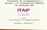 Curso: “CLASIFICACIÓN DE LA INFORMACIÓN PÚBLICA RESERVADA Y CONFIDENCIAL” Instituto de Transparencia y Acceso a la Información Pública de Quintana Roo.
